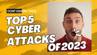 Top 5 cyber-attacks of 2023