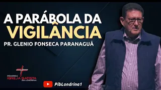 A PARÁBOLA DA VIGILÂNCIA - Lucas 12:35-48 - Pr. Glenio Fonseca Paranaguá