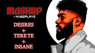 DESIRES X TERE TE X INSANE SONGS MASHUP | REMIX | MIXSONG | AP DHIILON | GURINDER GILL | MUSIZPLAYZ