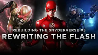 Rewriting the FLASH Movie- Rebuilding The Snyderverse #5