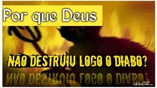 Por que Deus não destruiu o diabo ainda?