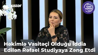 Həkimlə Vasitəçi Olduğu İddia Edilən Rəfael Studiyaya Zəng Etdi