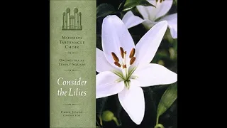 Consider the Lilies - The Tabernacle Choir (Full Album)