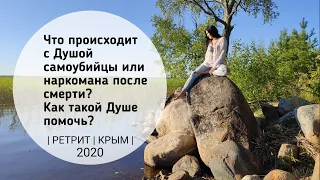 Что происходит с Душой самоубийцы или наркомана после смерти? Как такой Душе помочь? |РЕТРИТ Крым|