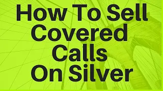 How To Sell Covered Calls on Silver (SLV)