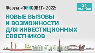 Новые вызовы и возможности для инвестиционных советников / Форум «Финсовет» 2022