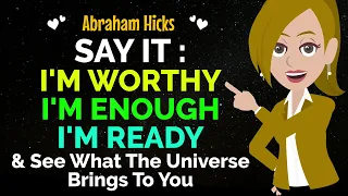 SAY IT: I'M WORTHY I'M ENOUGH I'M READY✨ & See What The Universe Brings To You✅Abraham Hicks 2024