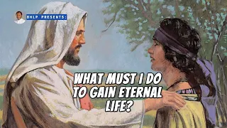 WHAT MUST I DO TO GAIN ETERNAL LIFE?