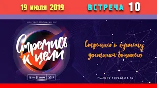 КОНГРЕСС МОЛОДЕЖИ ЗРС 2019 | «СТРЕМИСЬ К ЦЕЛИ» | Встреча 10 | 19.07.2019