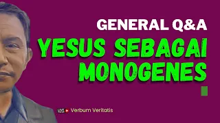 VV-5) Yesus sebagai Monogenes | General Q&A