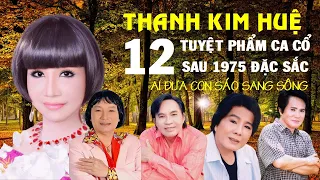 Thanh Kim Huệ - 12 Tuyệt phẩm ca cổ sau 1975 đặc sắc - Ai đưa con sáo sang sông - Về quê ngoại