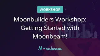 Moonbuilders Workshop: Getting Started with Moonbeam