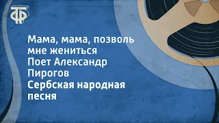 Сербская народная песня. Мама, мама, позволь мне жениться. Поет Александр Пирогов (1955)