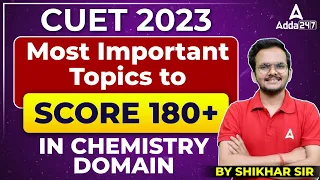 CUET 2023 Most Important Topics to Score 180+ in Chemistry Domain