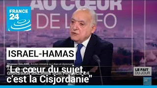 Ghassan Salamé : "C'est vrai qu'il y a une guerre à Gaza, mais le cœur du sujet est la Cisjordanie"