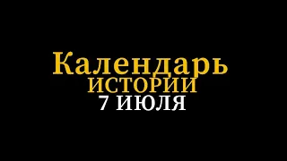 КАЛЕНДАРЬ ИСТОРИИ 7 июля