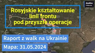 Wojna na Ukrainie Mapa 31.05.2024 - Rosyjskie kształtowanie linii frontu pod przyszłe operacje