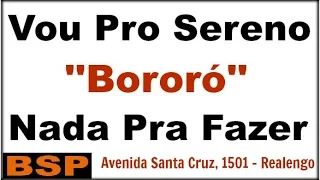 Vou Pro Sereno - 'Bororó'' - Nada Pra Fazer - Avenida Santa Cruz, 1501 - Realengo/RJ BSP