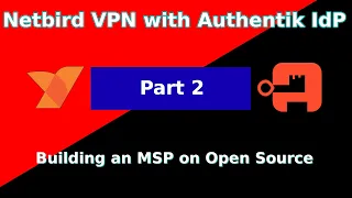 Build an MSP on Open Source Part 2: Netbird VPN with Authentik as the IdP. Access and Security.