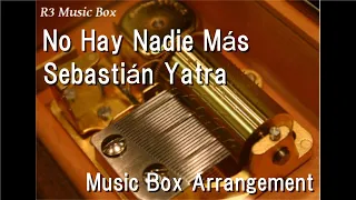No Hay Nadie Más/Sebastián Yatra [Music Box]