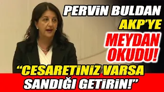 Pervin Buldan Meclis'te AKP'ye meydan okudu! "Cesaretiniz varsa sandığı getirin!"