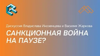 Владислав Иноземцев и Василий Жарков - Санкционная война на паузе?