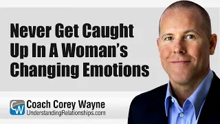 Never Get Caught Up In A Woman’s Changing Emotions