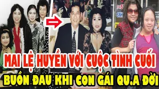 Ca Sĩ Mai Lệ Huyền Với Cuộc Tình Cuối, Nổi Buồn Khi Người Con Gái Ra Đi