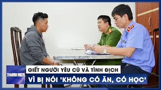 Án mạng rúng động Bắc Ninh: Giết người yêu cũ vì bị nói 'không có ăn, có học'