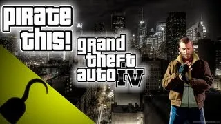 Pirate THIS! Episode 1: GTA IV -- What Happens if You Pirate GTA IV?