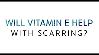 Dr. K Explains: Does Vitamin E Help With Surgical Scarring?