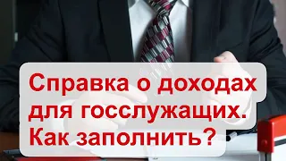 Как заполнить справку о доходах для госслужащих ? Справка БК