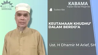 KEUTAMAAN KHUDHU’ DALAM BERDO’A | Kajian Ba'da Maghrib | U Dhomir M Arief, SH