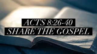 Acts 8:26-40, "Share the Gospel"