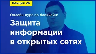 Online-курс по Blockchain. Лекция 26. Защита информации в открытых сетях