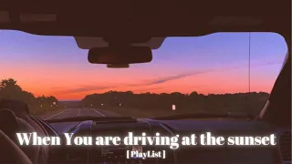 [PlayList] When you are driving at the sunset.