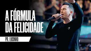 A fórmula da felicidade | Pr. Lucinho