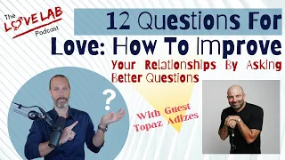 12 Questions For Love: How To Improve Your Relationships By Asking Better Questions