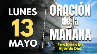 🔥Oracion de la mañana de hoy Lunes 13 de Mayo 2024 | Esto hacen los Hijos de Dios