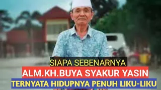 Ini sebenarnya KH.BUYA SYAKUR YASIN.Perjalanan hidup penuh liku-liku