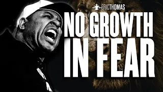 ERIC THOMAS - NO GROWTH IN FEAR (POWERFUL MOTIVATIONAL VIDEO)