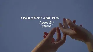 Clairo › I Wouldn't Ask You (Part 2) › lyrics