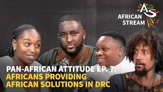 Pan-African Attitude | Ep. 7 - Africans Providing African Solutions In DRC 🇨🇩