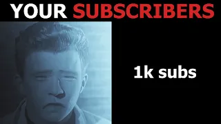 Rick Astley becoming Sad (Your subscribers)