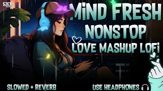Mind Fresh😍 Nonstop Love Mashup Lofi🩵🦋 - Slowed + Reverb🎧 | Bollywood Mashup Songs | Skb High Beats