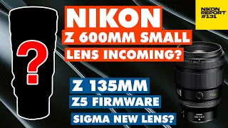 Nikon Z 600mm SMALL lens incoming? 135mm Plena & Lenses WE wish to see from Nikon  Nikon Report 131