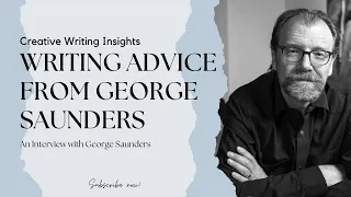 Writing Advice from George Saunders: An Interview with George Saunders