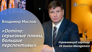 Domina: серьезные планы, большие перспективы - Владимир Маслов Управляющий партнер Domina Management