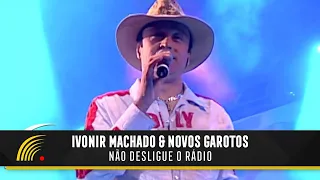 Ivonir Machado & Novos Garotos - Não Desligue O Rádio - Vaneira Do Brasil (Ao Vivo)