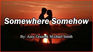 Somewhere Somehow (Lyrics) By: Amy Grant & Michael W. Smith